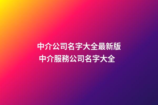 中介公司名字大全最新版 中介服務公司名字大全-第1張-公司起名-玄機派